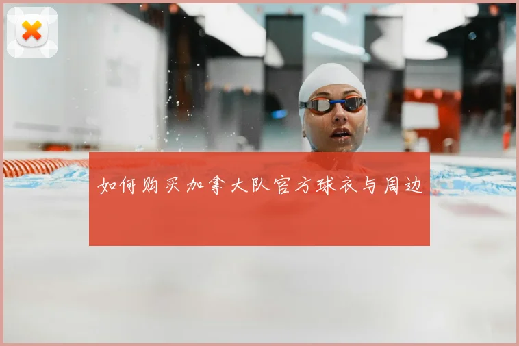如何购买加拿大队官方球衣与周边