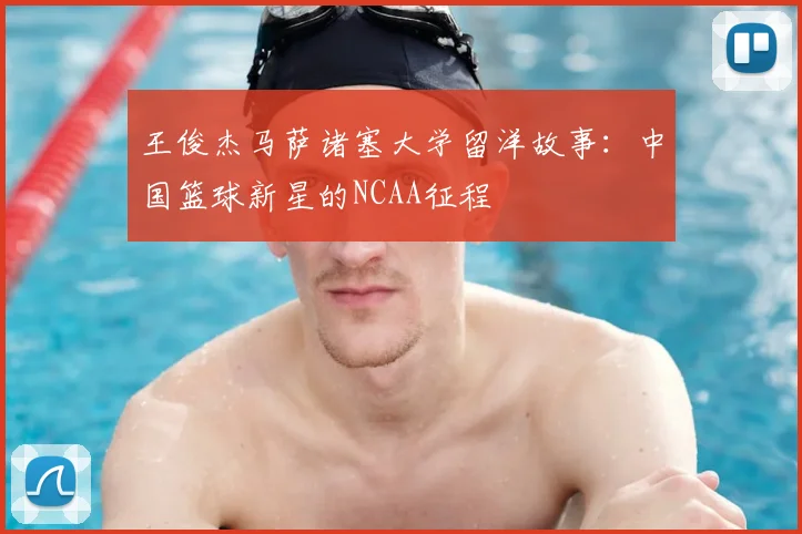 王俊杰马萨诸塞大学留洋故事:中国篮球新星的NCAA征程